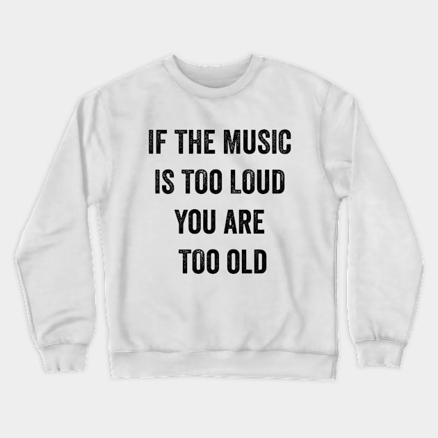 If The Music Is Too Loud You Are Too Old Crewneck Sweatshirt by MyHotSpot